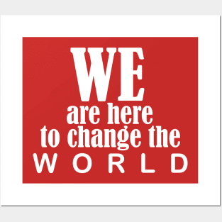 we are here to change the world Posters and Art